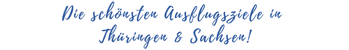 Ausflugsziele in Thüringen und Sachsen
