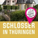 Schlösser in Thüringen: Die 30 schönsten Schlösser, Burgen und Klöster