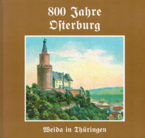 800 Jahre Osterburg. Weida in Thüringen